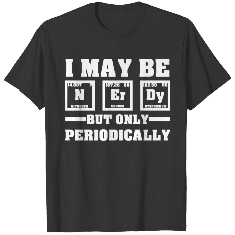 I May Be Nerdy But Only Periodically T-shirt