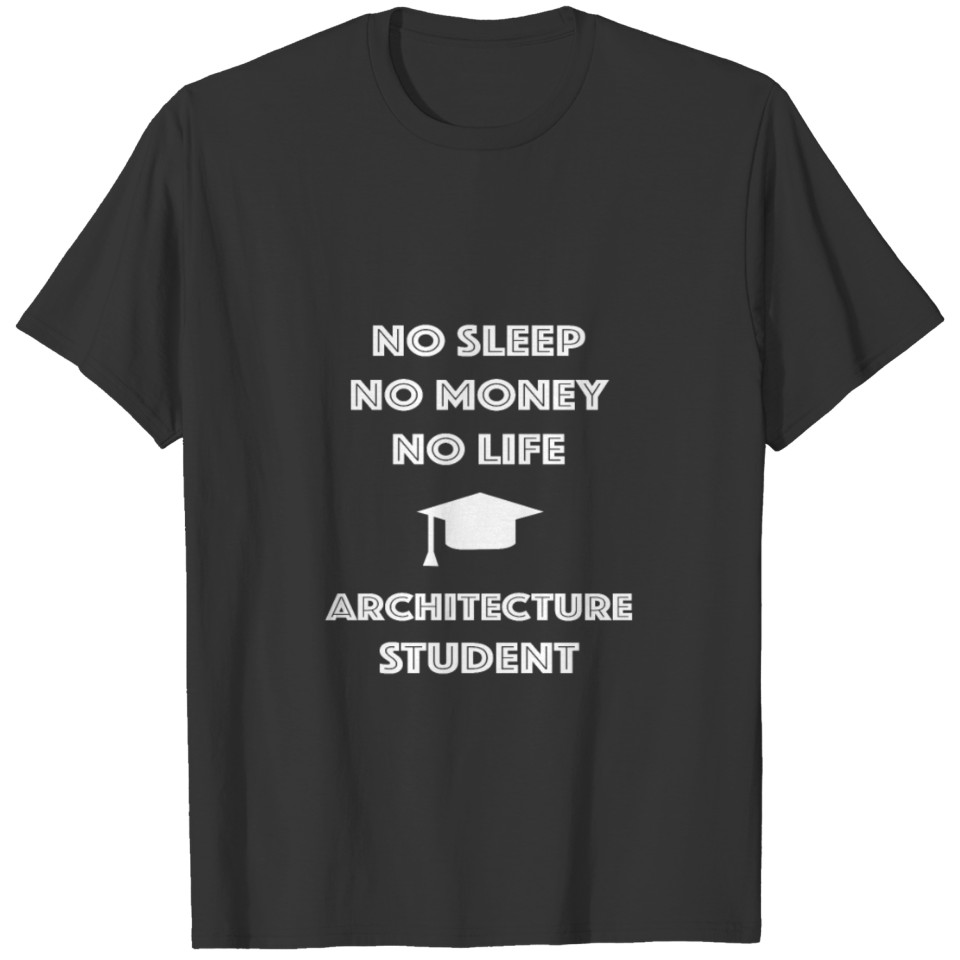 ARCHITECTURE Student No Life Money Sleep Student T Shirts