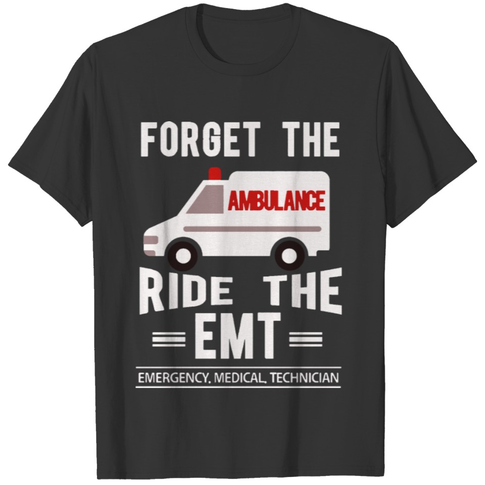 Forget The Ambulance Ride The EMT T-shirt