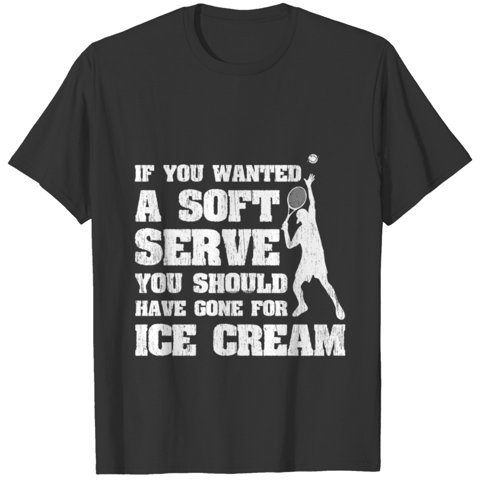 You Wanted A Soft Serve Ice Cream Tennis T Shirts