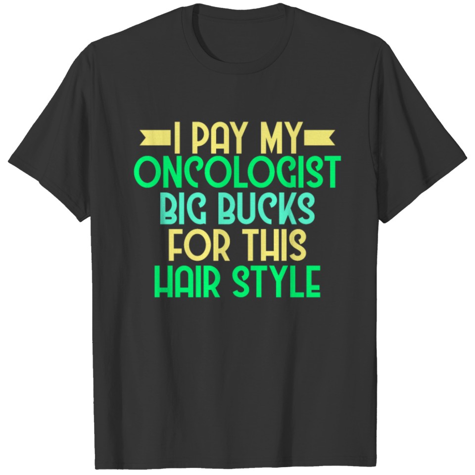 Oncologist Hair Day - I pay my oncologist big T-shirt