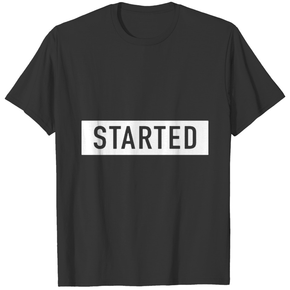 Started only funny T-shirt
