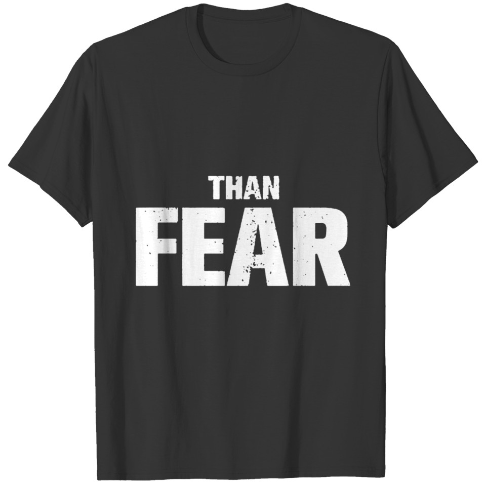 Than fear funny T-shirt
