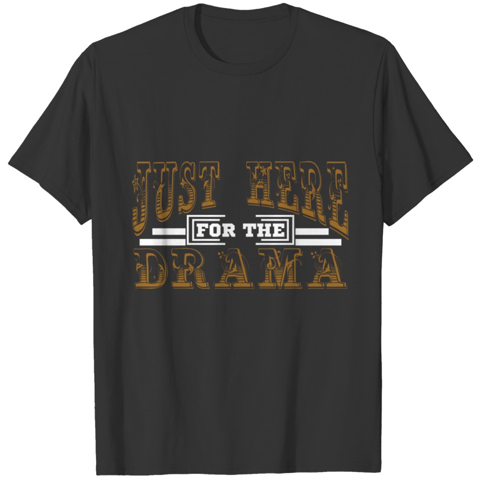 Just Here For The Drama T-Shirt. theatrical piece T-shirt