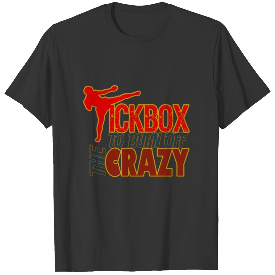 Kickbox. To burn off the crazy T-shirt
