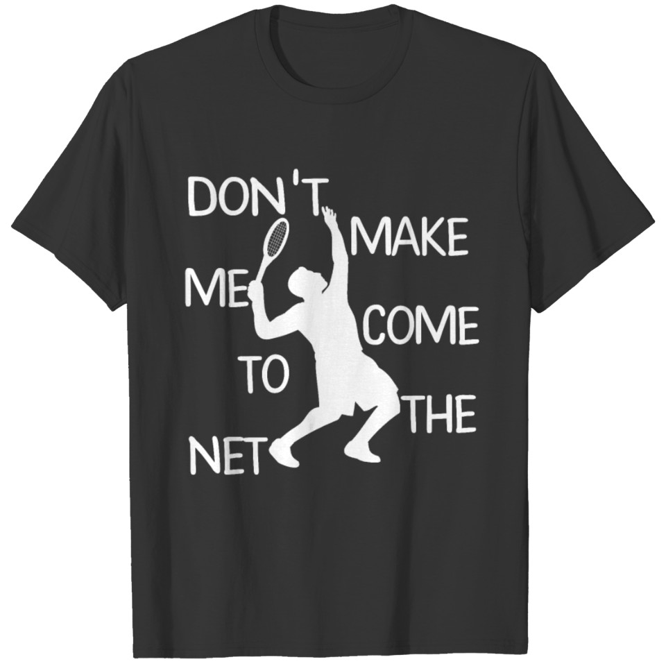 Tennis - Don't Make Me Come To The Net Shirt T-shirt