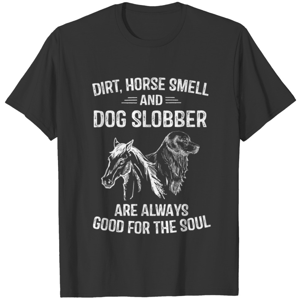 Dirt Horse Smell and Dog Slobber T Shirts