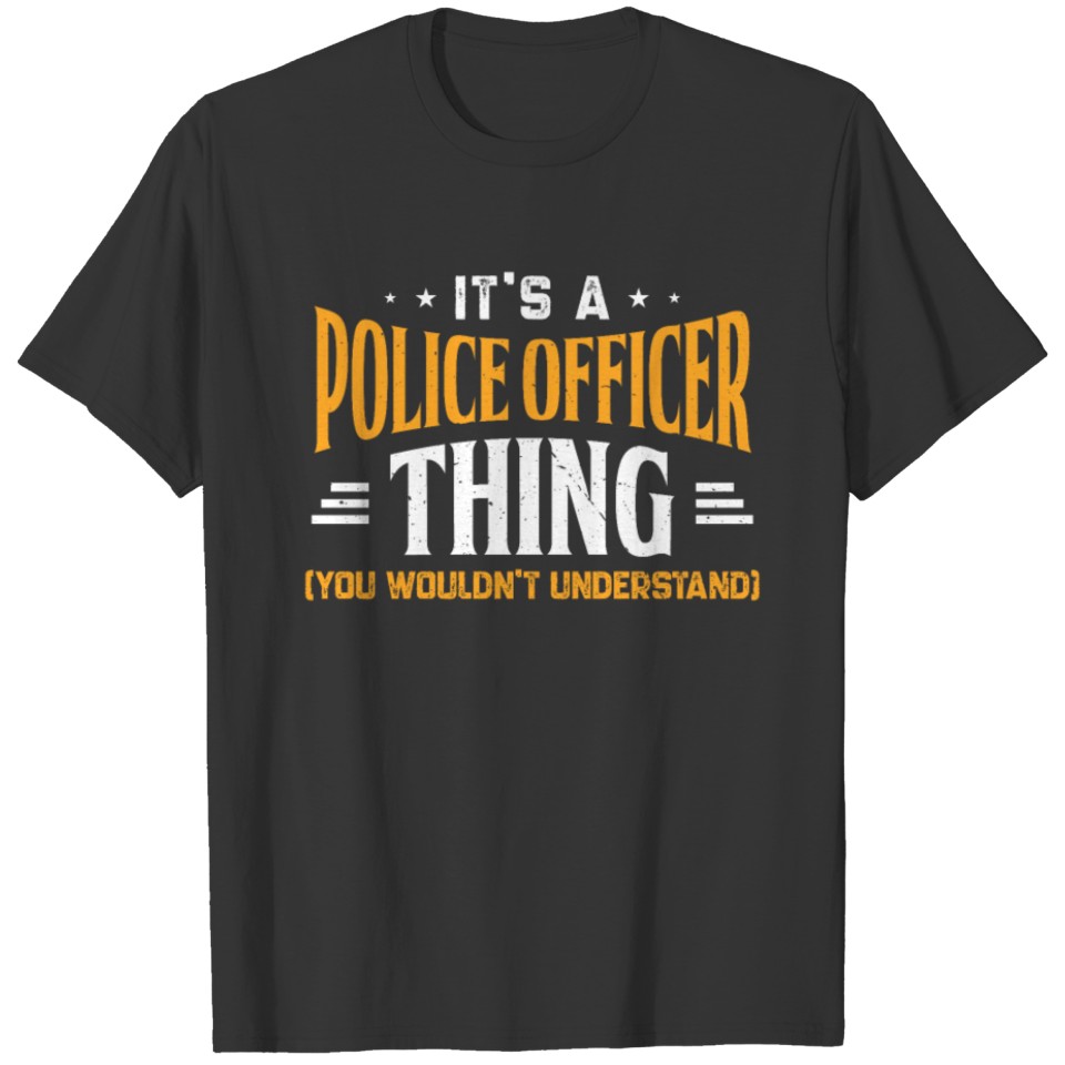 It's A Police Officer Thing Shirt You Wouldn't T-shirt