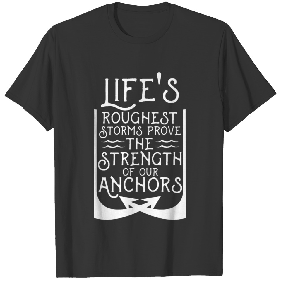 Life s Roughest storms prove the Strength of our A T-shirt