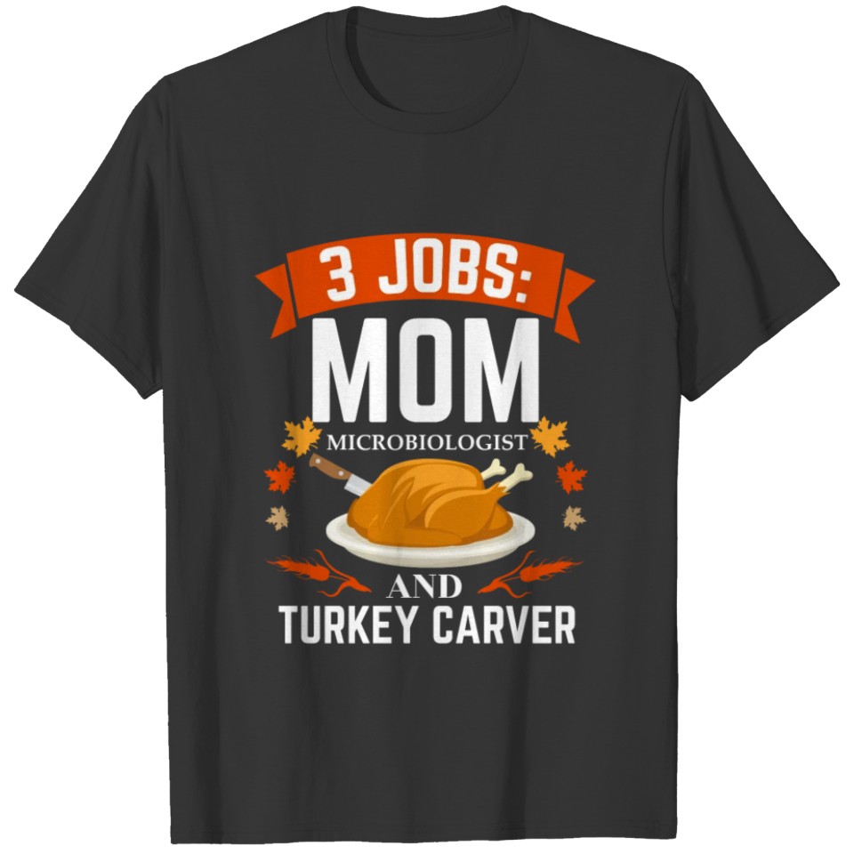 3 jobs mom Microbiologist turkey carver T-shirt