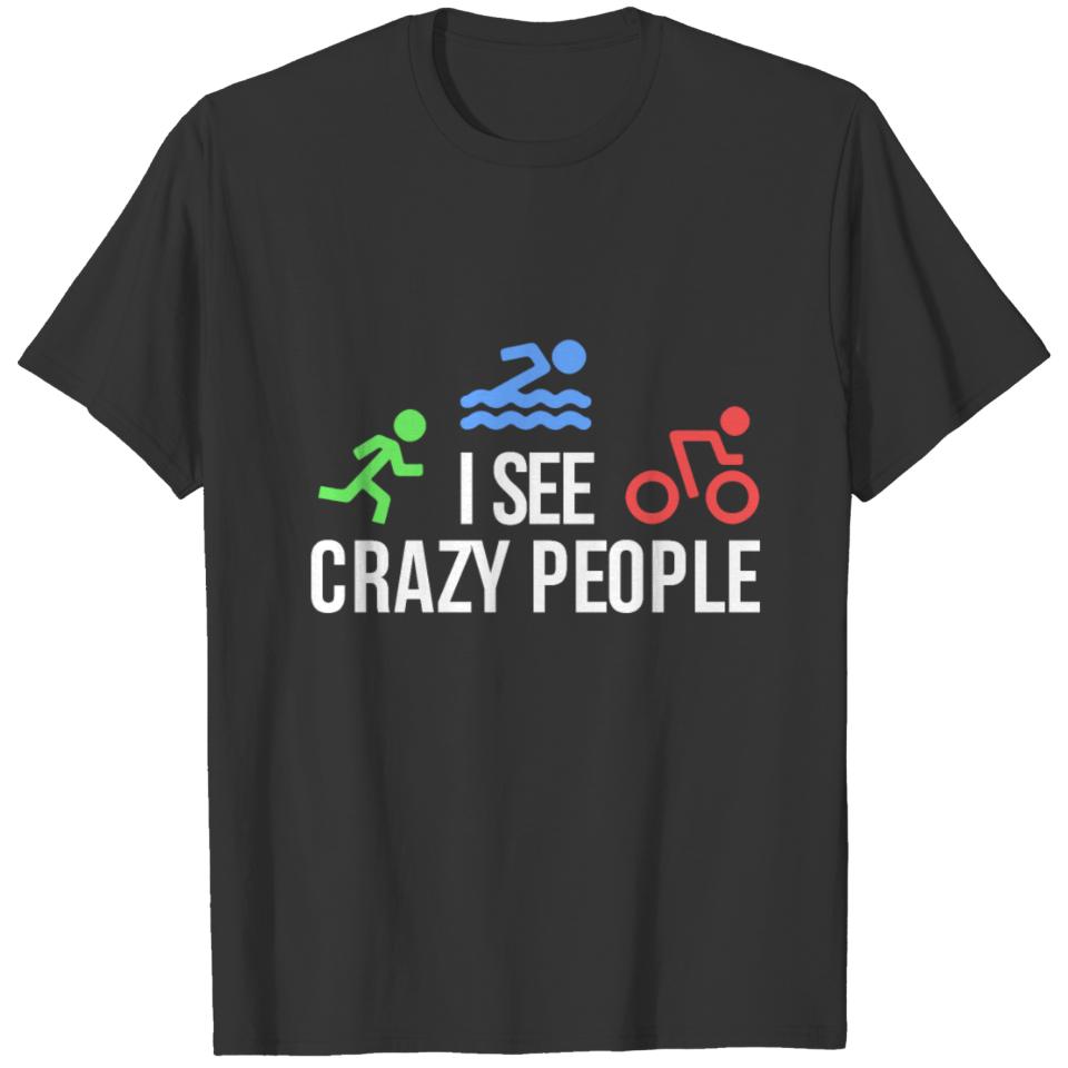 I See Crazy People Swim Bike Run Triathlon T-shirt