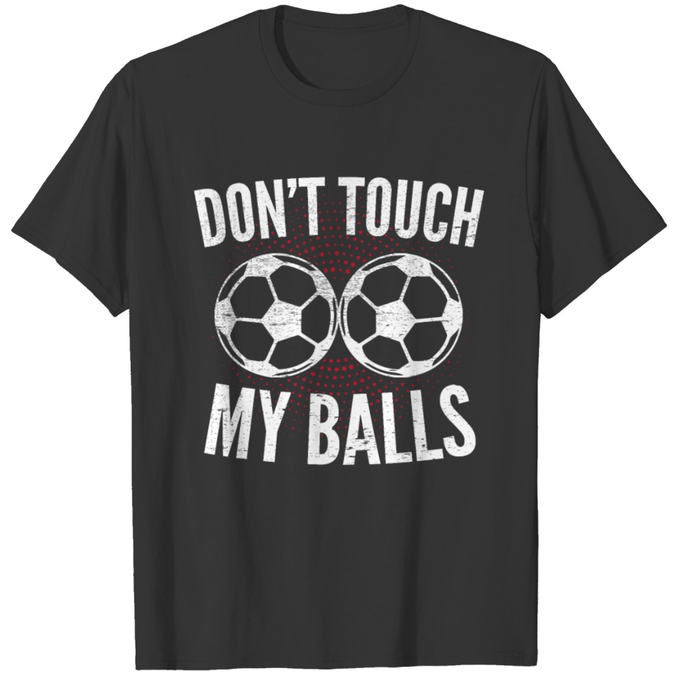 Funny Soccer or Football Gift Don't Touch My Balls T-shirt