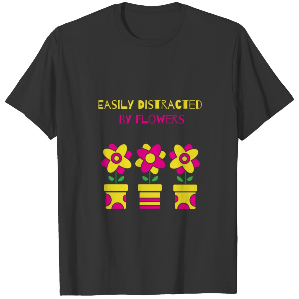 Easily Distracted By Flowers T-Shirt Plants Garden T-shirt