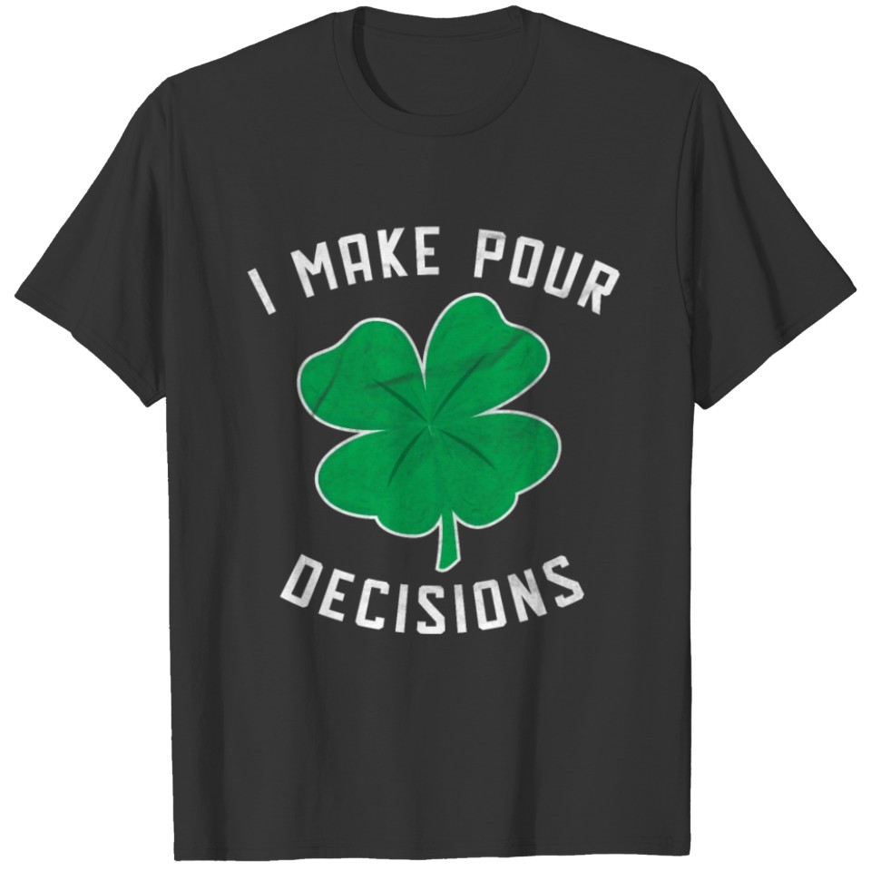 I Make Pour Decisions Irish Clover Tee T-shirt