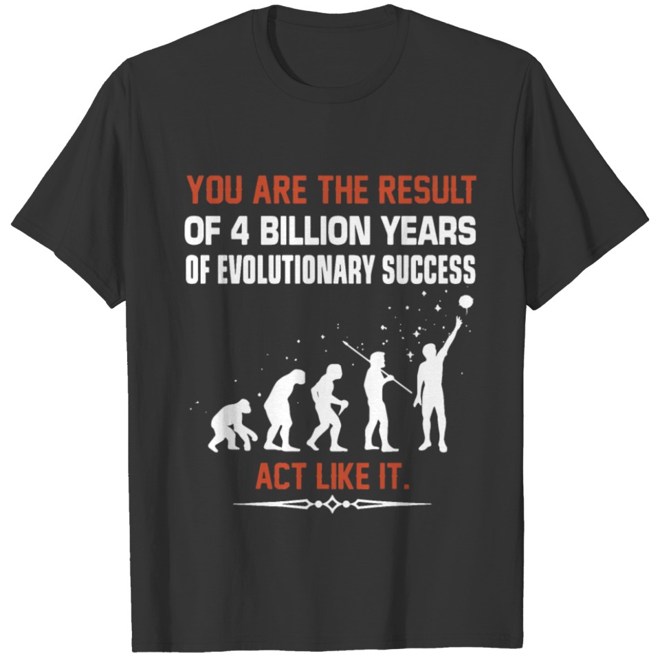 you are the result of 4 billion years of T-shirt