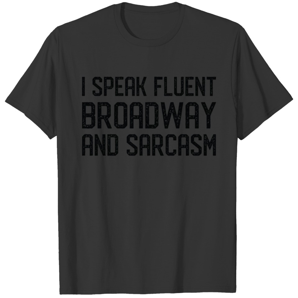 I Speak Fluent Broadway and Sarcasm Musical Tshirt T-shirt