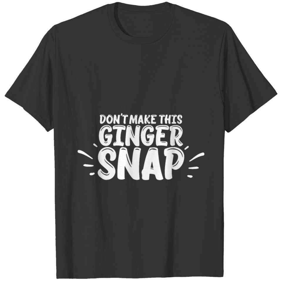 dont make this ginger snap funny redhead meme gift T Shirts