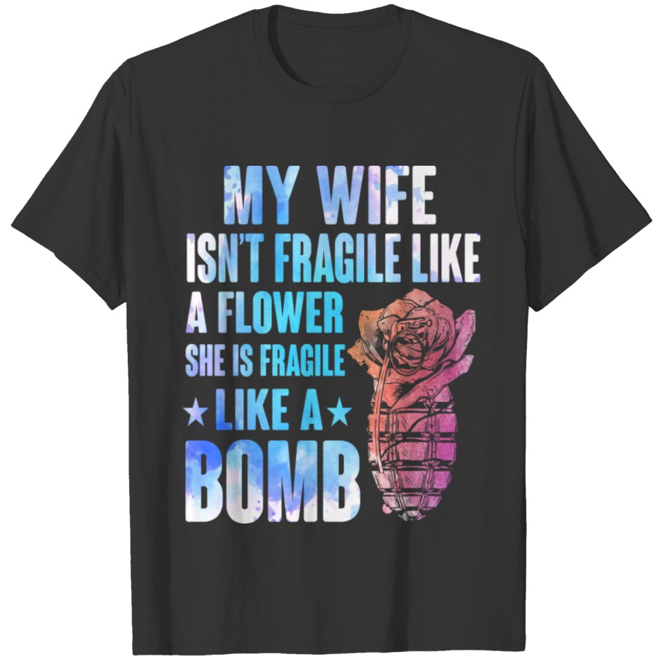 My Wife Isnt Fragile Like A Flower For Special T Shirts