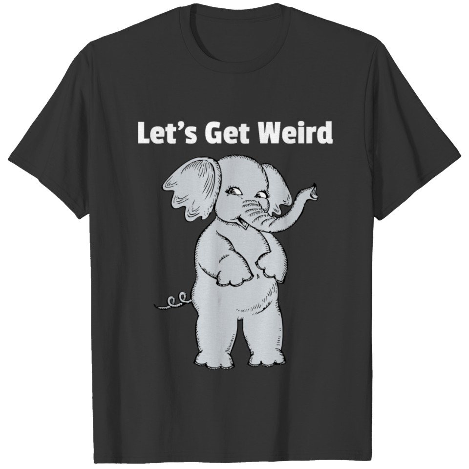 Let's Get Weird Odd Standing Cute Elephant Stoner T Shirts
