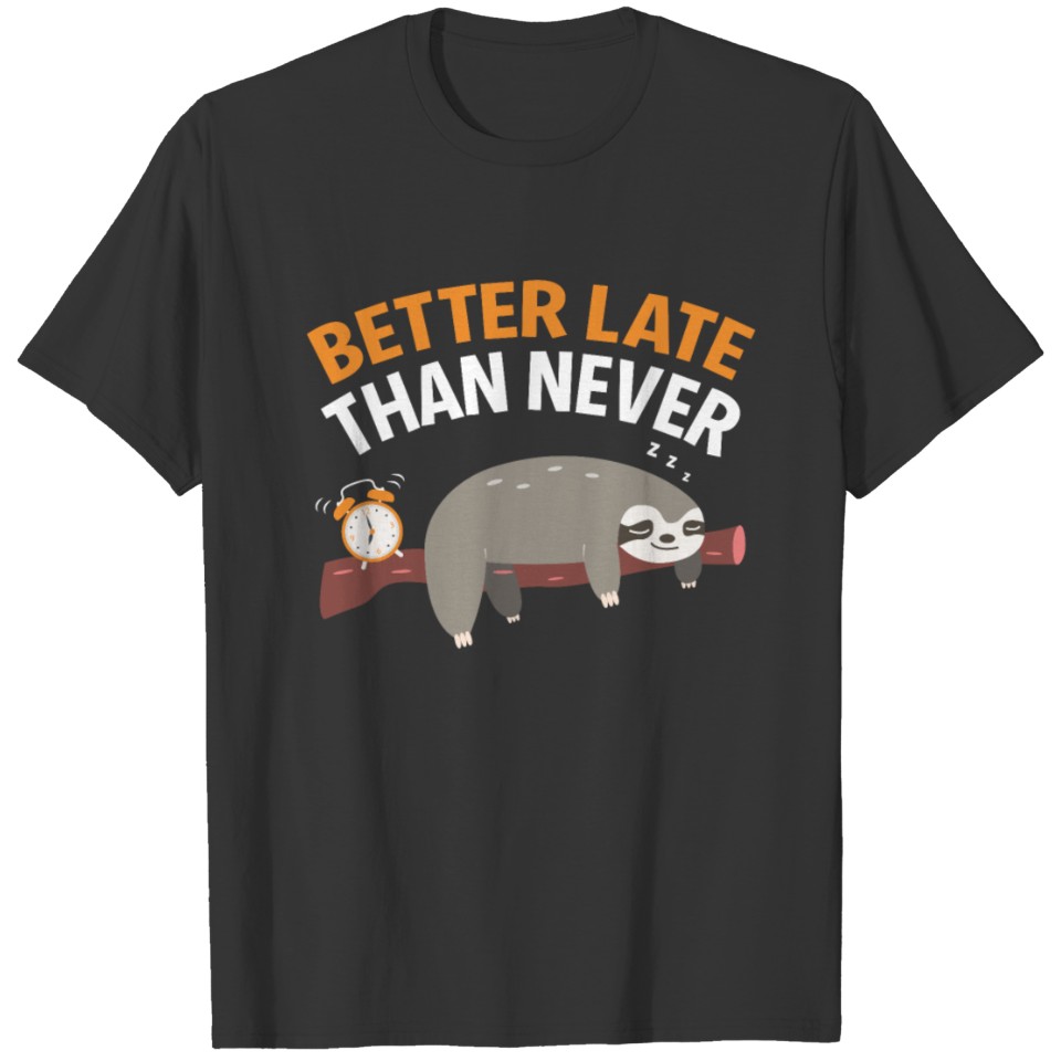 Funny Lazy Sloth Design | Better Late Than Never T-shirt