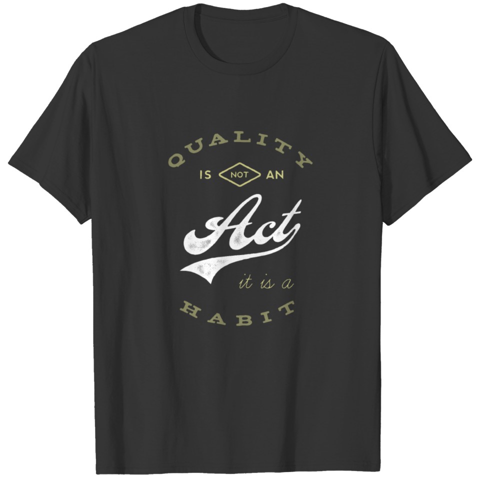 Quality is not an act, it is a habit T-shirt