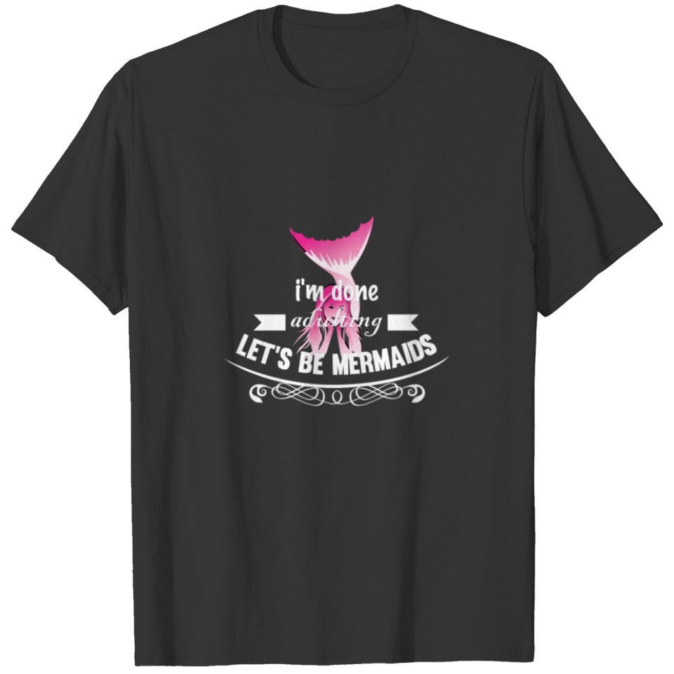 product Adulting - I'm Done let's be Mermaids - T-shirt