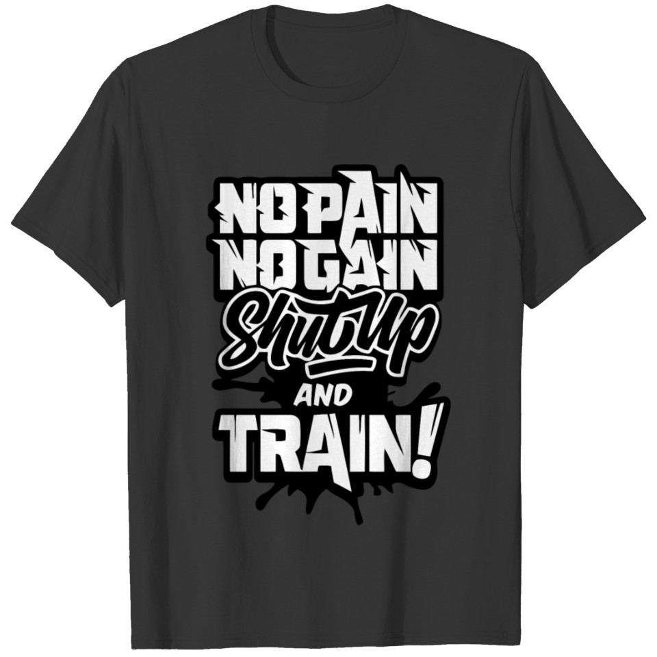 No pain no gain shutup and train T Shirts