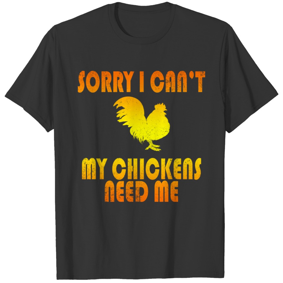 Chicken product - Sorry I Can't My Need Me - T-shirt