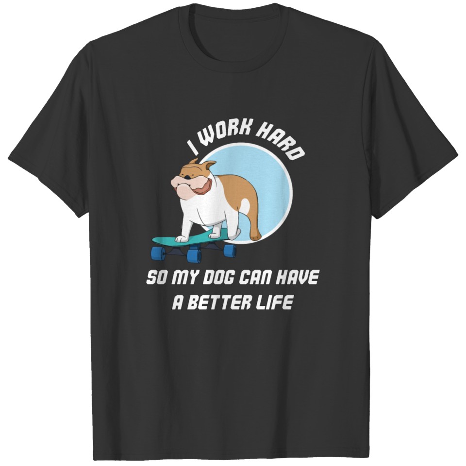 I work hard for my dog T Shirts