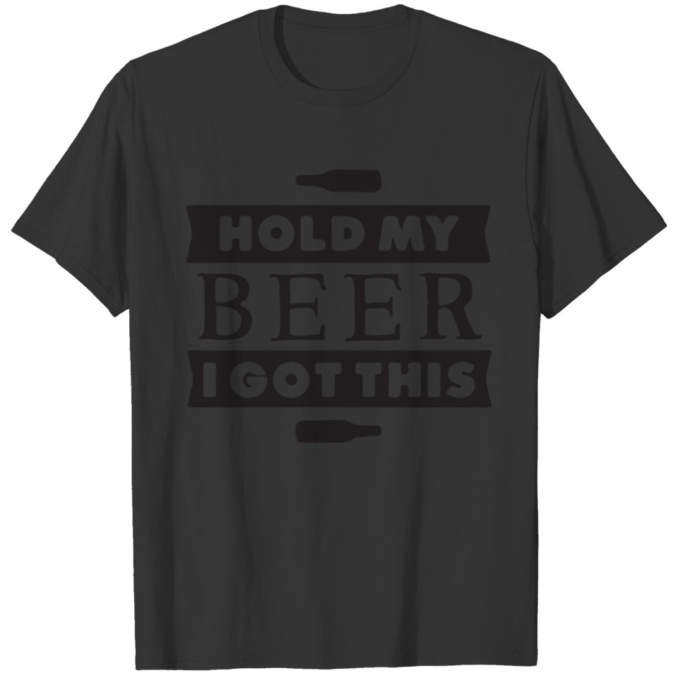 hold my beer i got this T-shirt