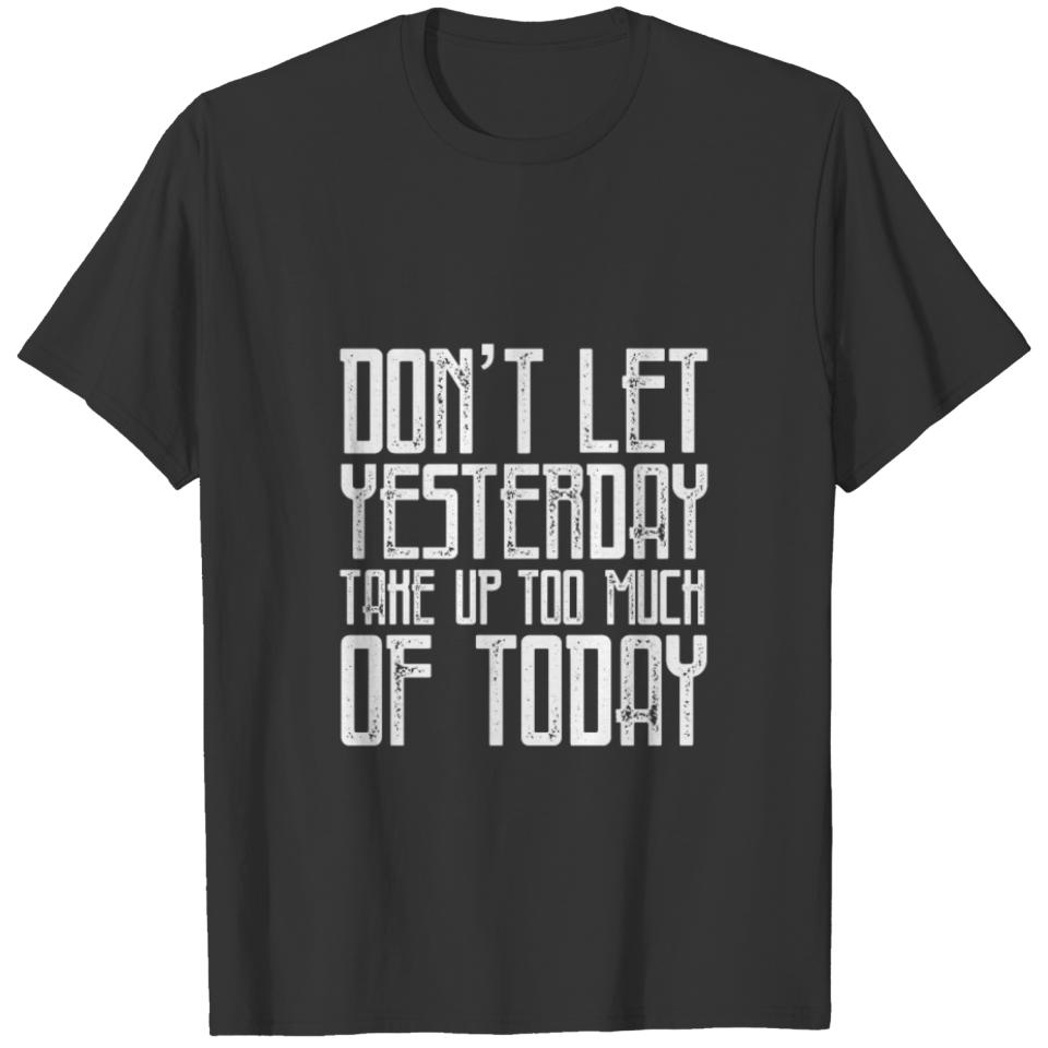 Dont let yesterday take up too much of today quote T-shirt