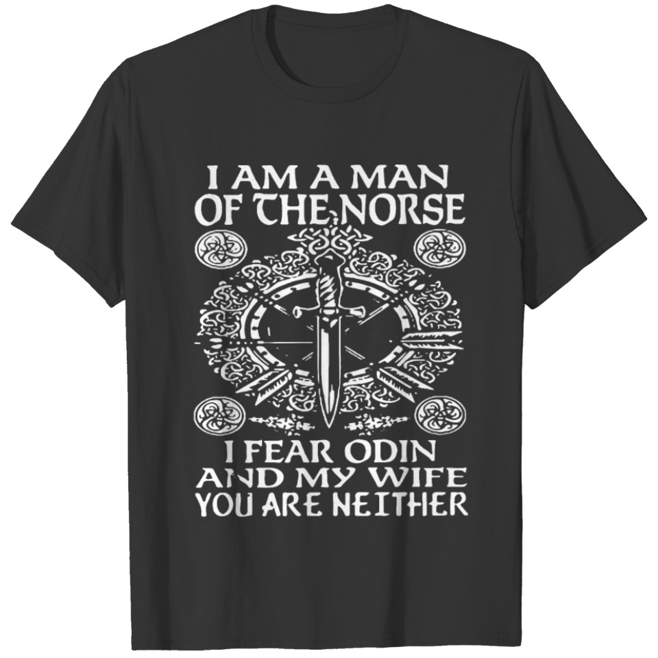 I am a man of the norse i fear odin and my wife T-shirt