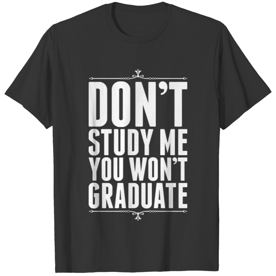 Dont Study Me You Wont Graduate T-shirt