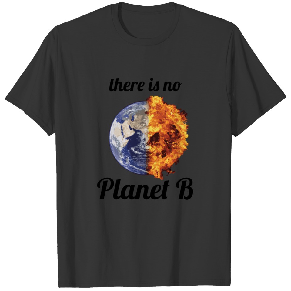 No Planet B! Better destory the environment! T-shirt