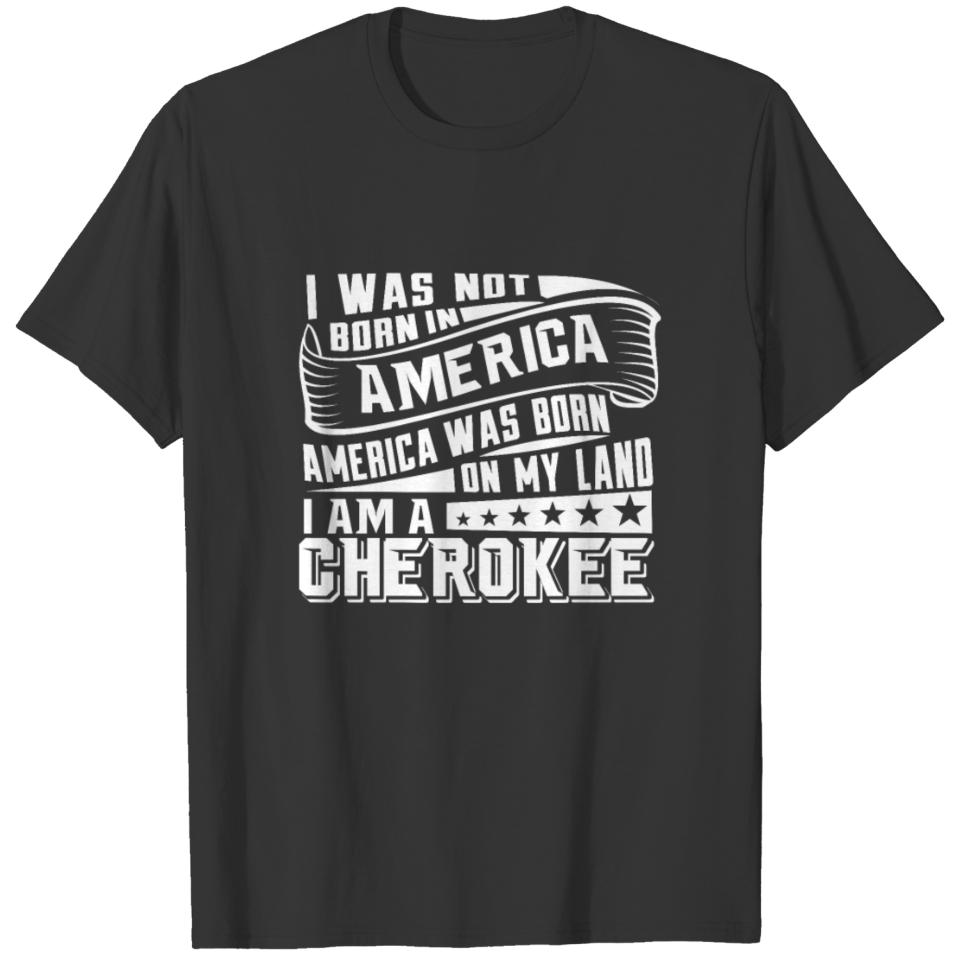 America Born on My Land Cherokee Native American T-shirt