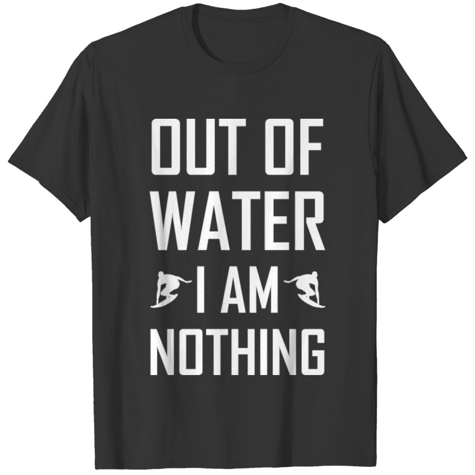 Out of water I am nothing T-shirt