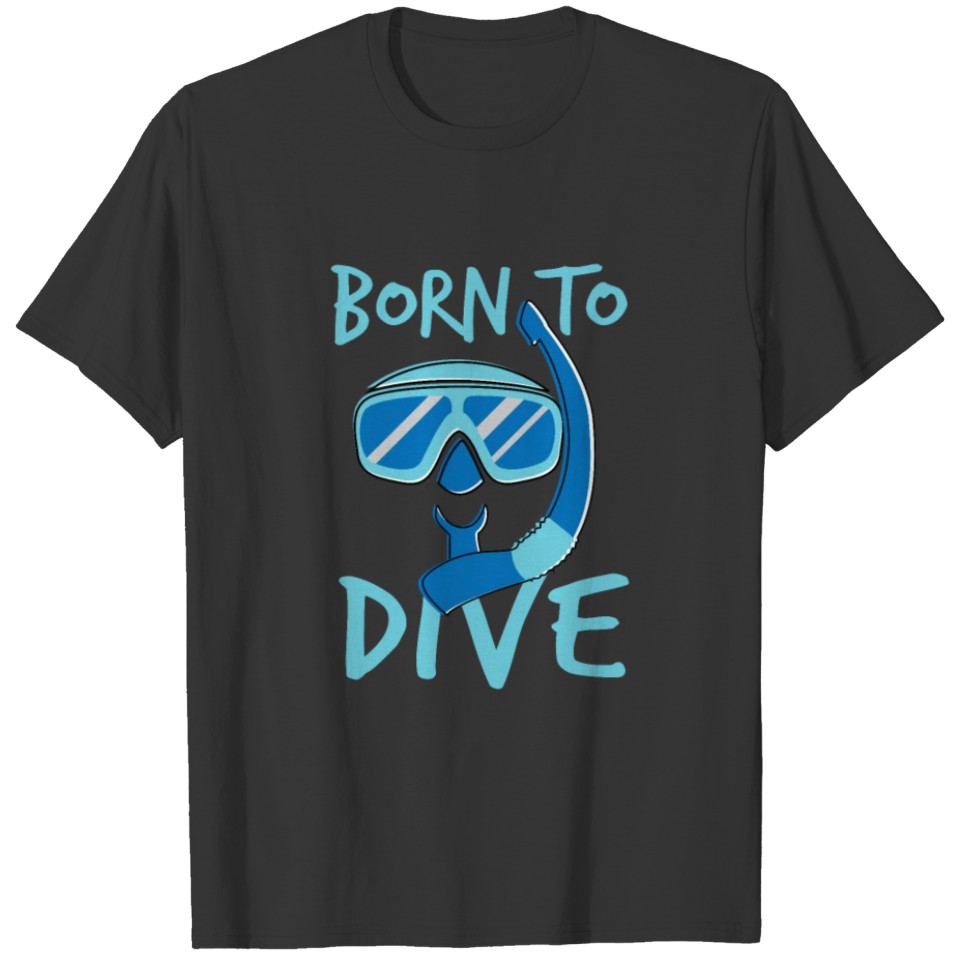 Diver Design Born To Dive Snorkel Cool Gift Idea T-shirt