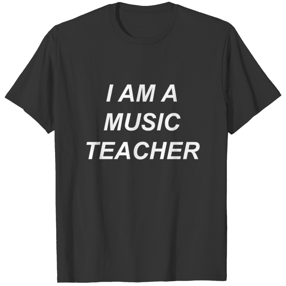 I AM A MUSIC TEACHER T Shirts