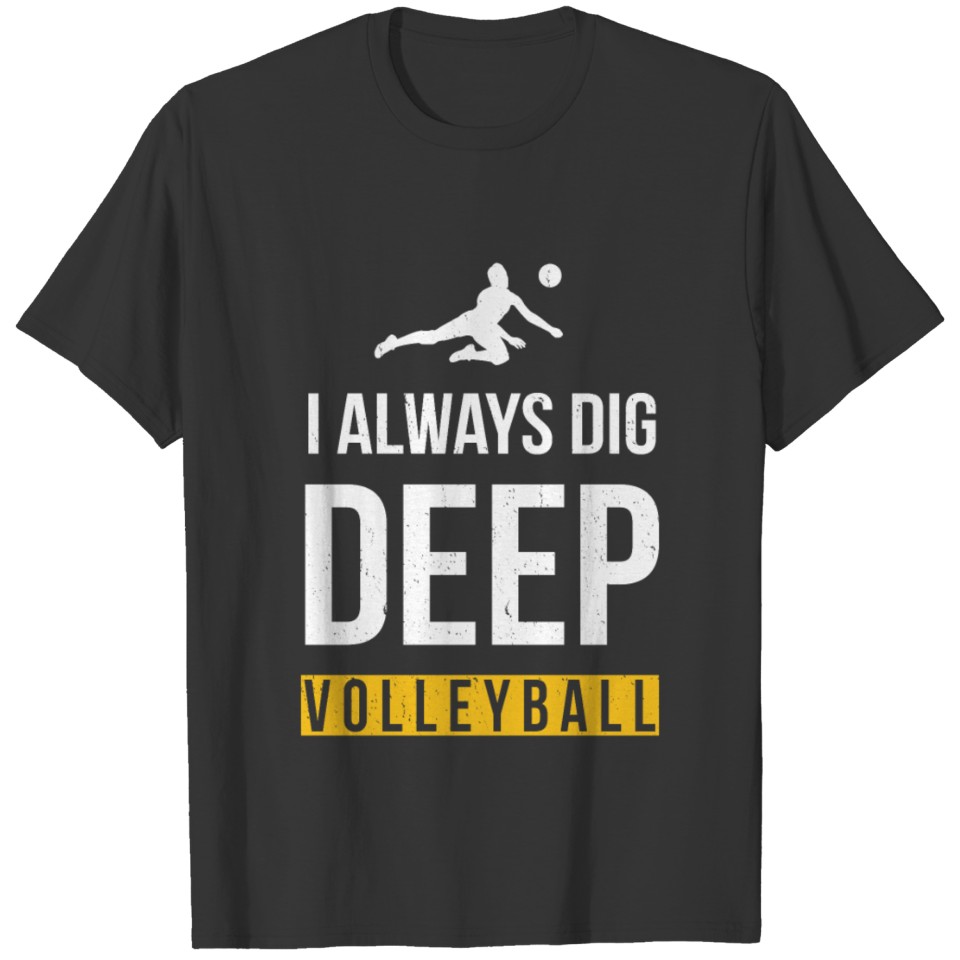 I always Dig Deep, Volleyball gift idea women men T-shirt