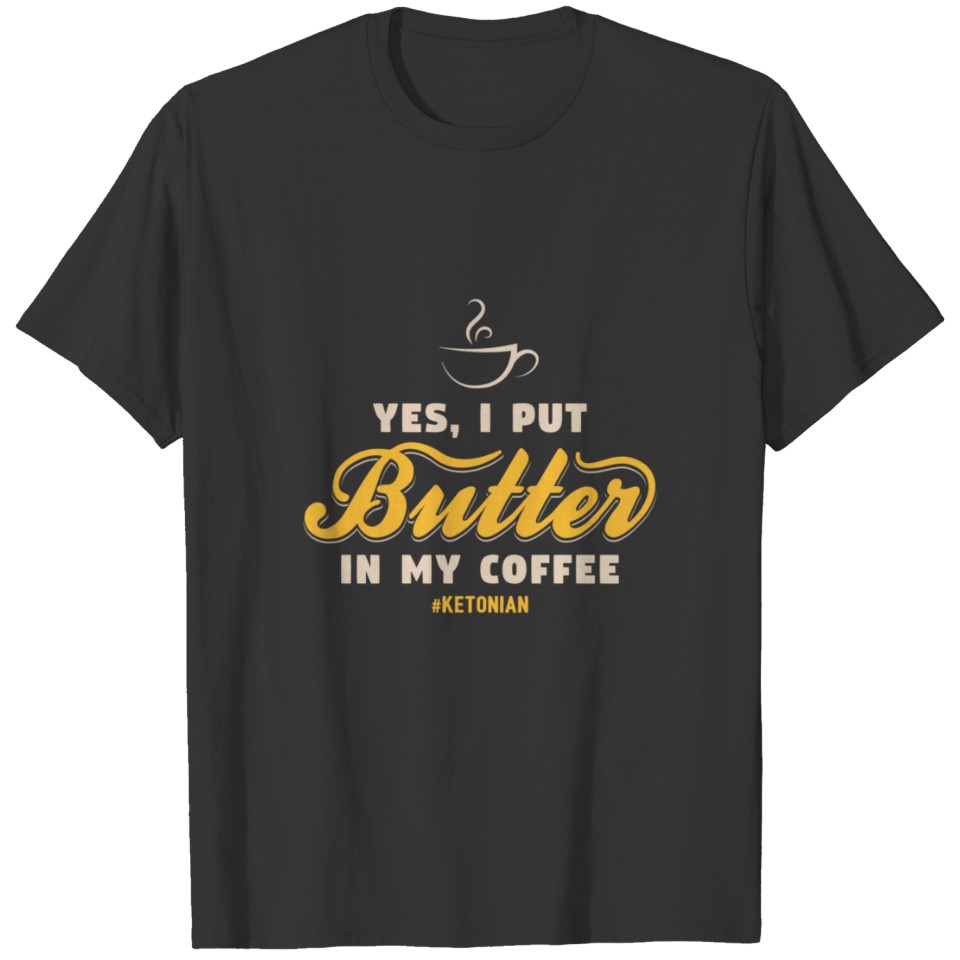 Yes I Put Butter In My Coffee Ketonian Gift T-shirt