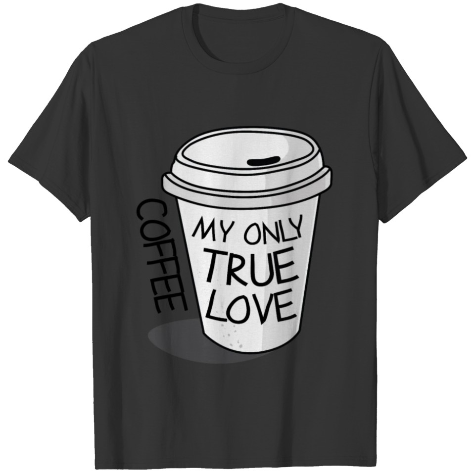 My Only True Love Coffee T-shirt