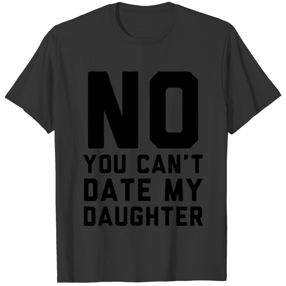 no you can not date my daughter T-shirt