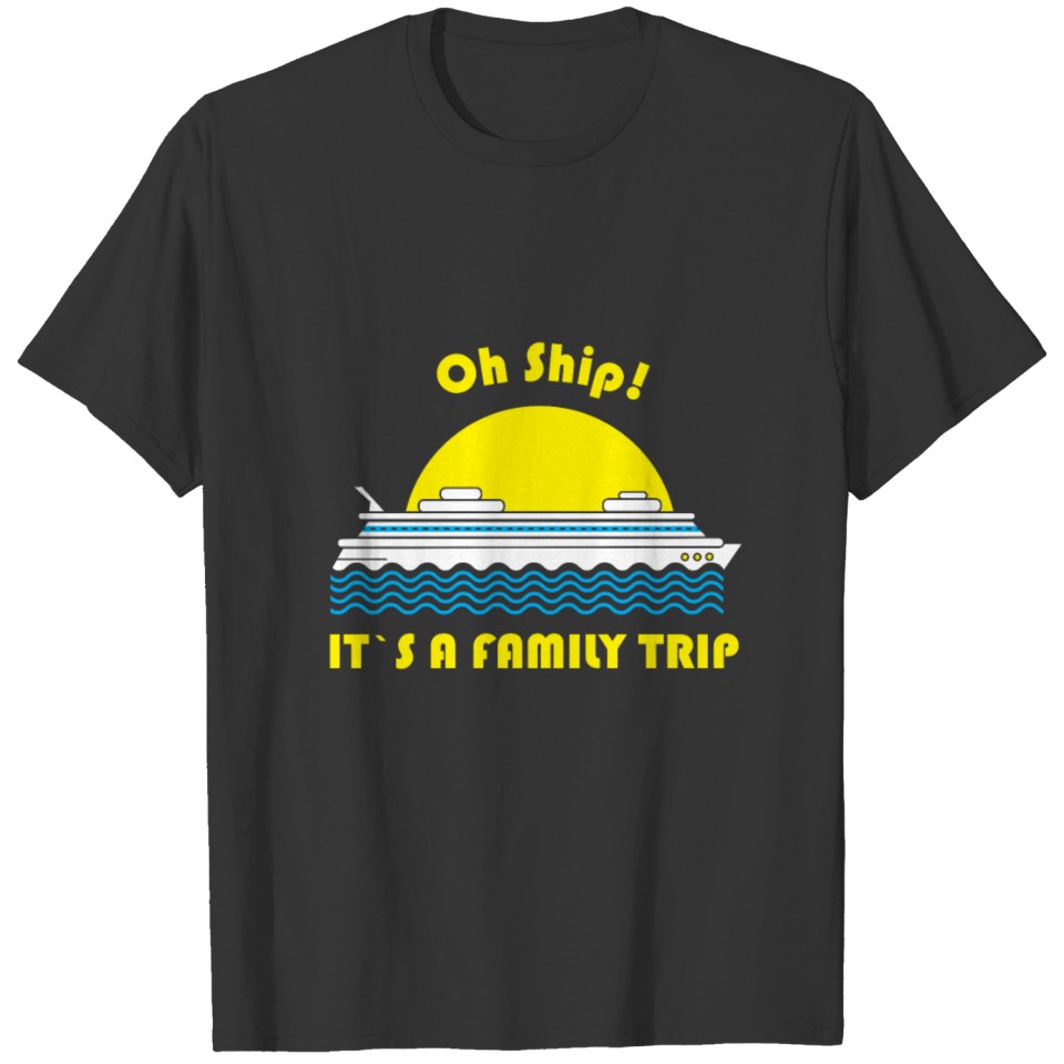 Oh Ship! It's A Family Trip T Shirts Cruise Vacatio