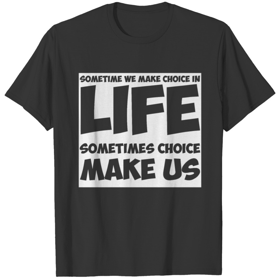 Sometimes We make choices in life T-shirt T-shirt