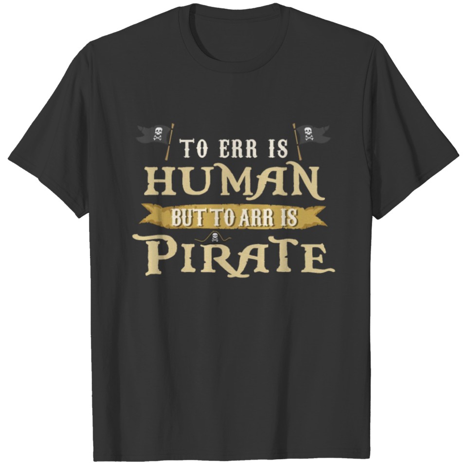 To Err is Human But To Arr is Pirate T-shirt