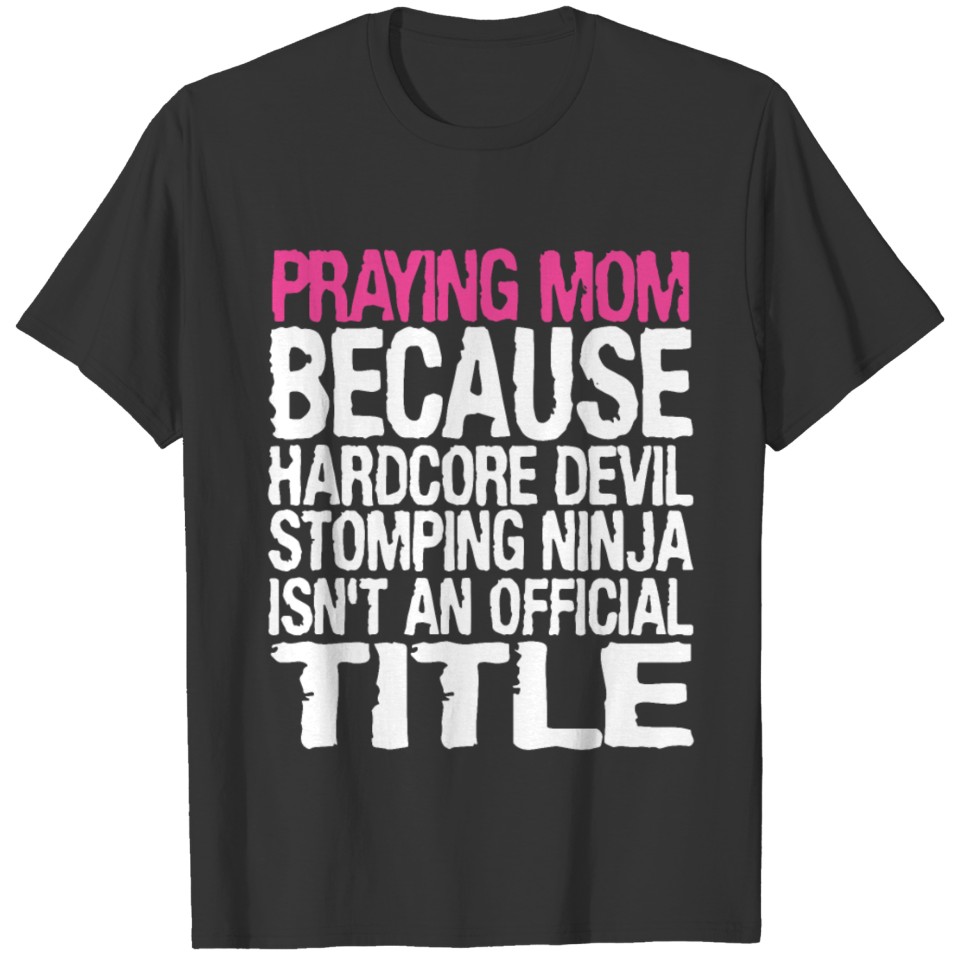 Praying mom because hardcore devil stomping ninja T-shirt