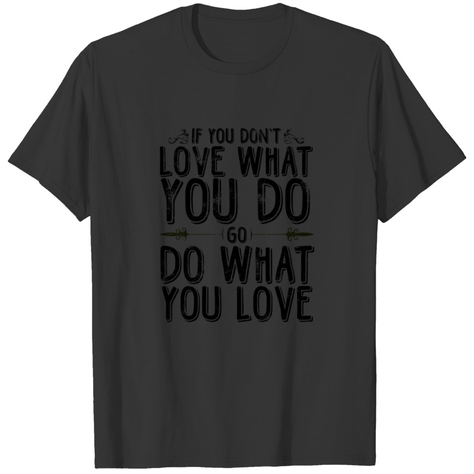 If you don't love what do T-shirt