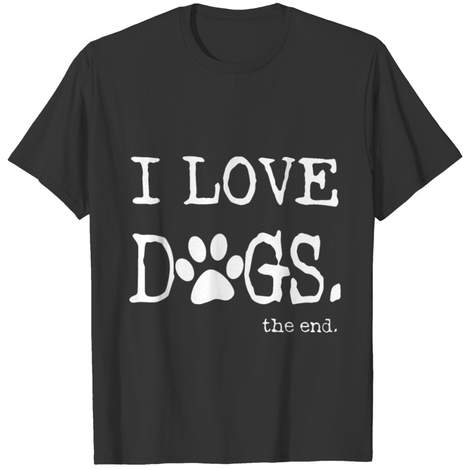 I love dogs the end black and white shirt dog T-shirt