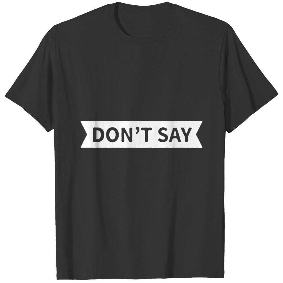 Don t Say Quotes T-shirt