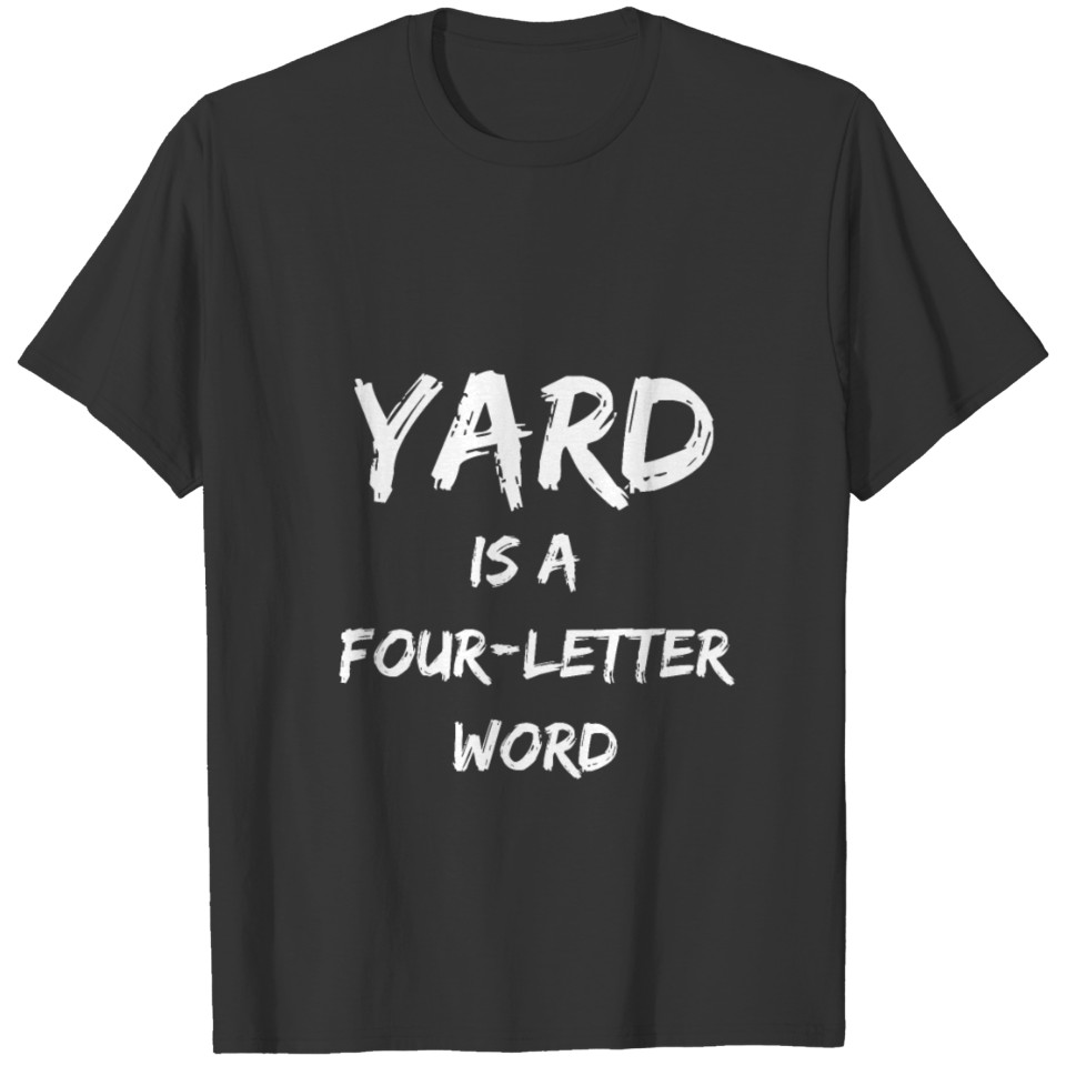 Yard is a four letter word funny 4 letter word T-shirt